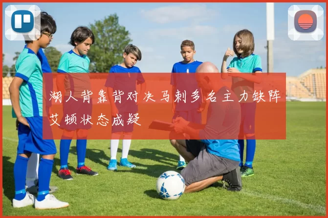 湖人背靠背对决马刺多名主力缺阵艾顿状态成疑